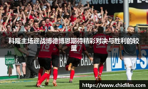 科隆主场迎战博德博恩期待精彩对决与胜利的较量
